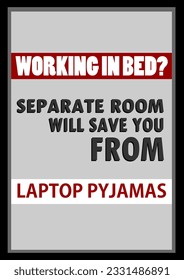 Working in bed? Separate room will save you from laptop pyjamas. Productivity and habit improvement concepts. Typography design for prints.