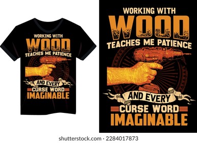 working with wood teaches me patience and every curse word imaginable t shirt, carpenter t shirt