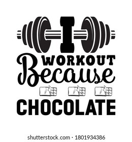 I workout because chocolate.Body fitness.