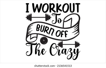  I workout to burn off the crazy -  Typography t-shirt design vector lettering about workout, fitness, gym, inspiration.
