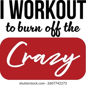 I Workout to Burn Off The Crazy vector design, perfect for fitness lovers and gym apparel. Editable in Illustrator, ideal for t-shirt prints and motivation themes.

