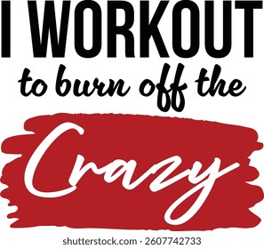 I Workout to Burnoff The Crazy vector design, perfect for fitness lovers and gym apparel. Editable in Illustrator, ideal for t-shirt prints and motivation themes.