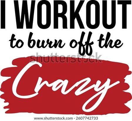 I Workout to Burnoff The Crazy vector design, perfect for fitness lovers and gym apparel. Editable in Illustrator, ideal for t-shirt prints and motivation themes.