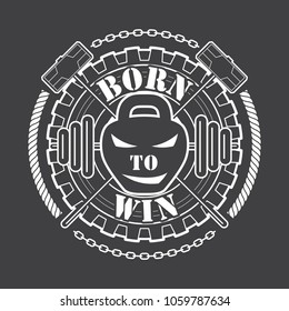 Workout and Fitness emblem with the inscriptions: Born to win. Work hard. Vector monochrome illustration.