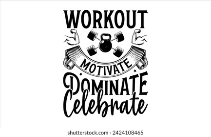 Workout Motivate Dominate Celebrate - Exercise T-Shirt Design, Bodybuilder, Conceptual Handwritten Phrase T Shirt Calligraphic Design, Inscription For Invitation And Greeting Card, Prints And Posters.