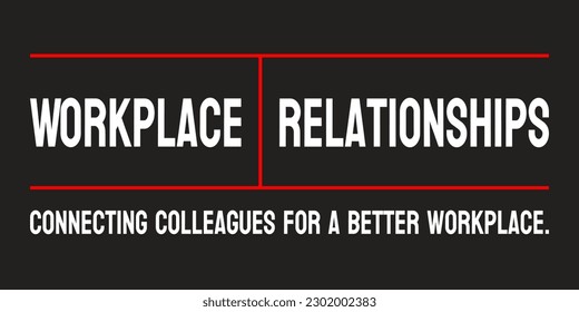 Workplace Relationships - Interactions between employees in a work environment.