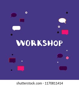 Workshop announcement composition. Template with handwritten lettering and speech bubbles decoration. Vector illustration. 