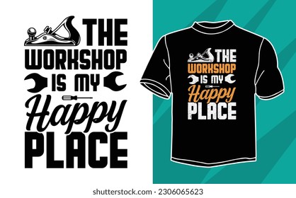 the workshop is my happy place carpenter t shirt design