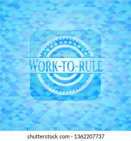 Work-to-rule sky blue emblem with triangle mosaic background