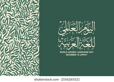 World arabic Language day in arabic calligraphy with thuluth style , greeting card design contain arabic letters pattern , translation :"International day of arabic Language , 18th of December"