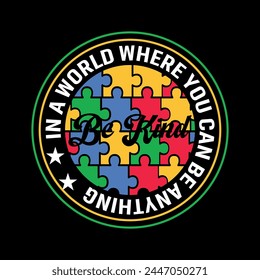 World Autism Awareness Day April 2 Motivational Typography Quotes In A World Where You can Be Anything, Be Kind. Print Ready For T Shirt Design Vector Illustration. kindness day Charity, volunteer.