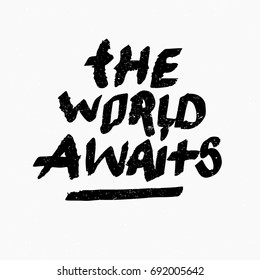 The world awaits quote. Ink hand lettering. Modern brush calligraphy. Handwritten phrase. Inspiration graphic design typography element. Rough simple vector sign.