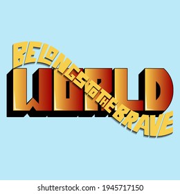 The world belongs to the brave. Isolated inscription with unique handwritten letters in the shape of a wave, with a gradient and highlights. beautiful drawing for printing on plates, T-shirts