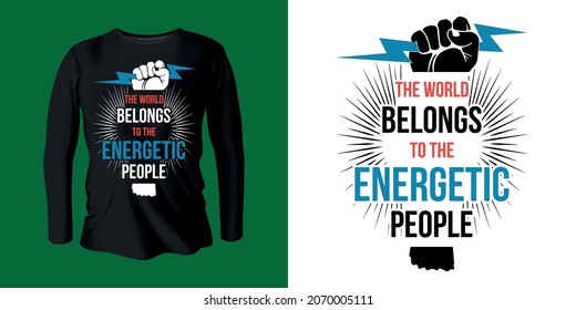 
The world belongs to the energetic people t-shirt