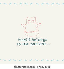 World belongs to the patient card. Cat meditates print. Colorful greeting design with hand drawn lettering. 