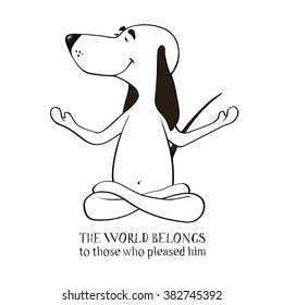 The world belongs to those who pleased him. Cartoon positive dog sitting in the lotus position. Happy animal. Contour drawing isolated on a white background