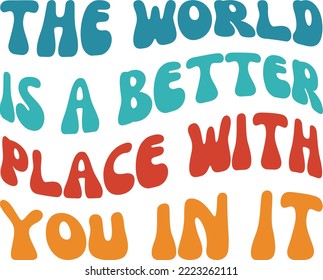 The World is a better place with you in it Vector file, Inspirational Svg design