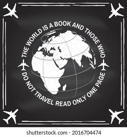 The world is a book and those who do not travel read only one page badge. Travel inspiration quotes with globe, earth, airplane silhouette. Vector illustration on the chalkboard
