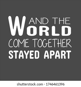 And The World Come Together Stay Apart, Social Distance Quarantine Gift Shirt Design Vetor, Stay Home, Funny Saying Qoute,