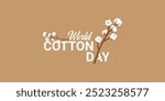 World Cotton Day Logo isolated creative concept design. cotton background design. World Cotton Day banner template beauty cotton background. Natural organic fiber, Organic text.