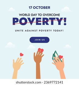 World Day to Overcome Poverty. International Day for the Eradication of Poverty. 17th October. Social media awareness post for poverty. Unite and fight for poor. Helping Hands with money