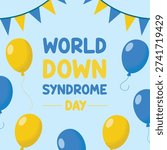 World Down Syndrome Day card with blue and yellow balloons and festive decorations, cheerful awareness design promoting inclusion, diversity and support