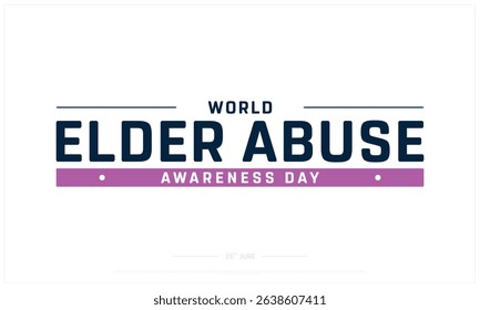 World Elder Abuse Awareness Day on white background, Typographic Design of World Elder Abuse Awareness Day, Vector Design of World Elder Abuse Awareness Day, World Elder Abuse Awareness Day Design