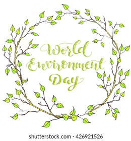 World environment day vector; hand drawn lettering in frame wreath of branches and leaves; calligraphic poster, postcard or banner with handwritten text;