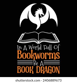 In A World Full Of Bookworms Be A Book Dragon T-Shirt Design. Book Reading Lover T Shirt Design, Librarian, T Shirt Design, Mug Clipart, School, Reading Designs.