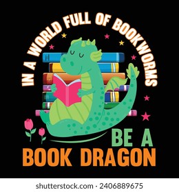 In A World Full Of Bookworms Be A Book Dragon T-Shirt Design. Book Reading Lover T Shirt Design, Librarian, T Shirt Design, Mug Clipart, School, Reading Designs.