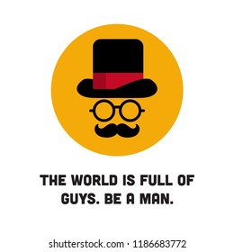 The world is full of guys Be a man Motivational Quote Poster Design with Gentleman Hat Spectacles and Moustache 