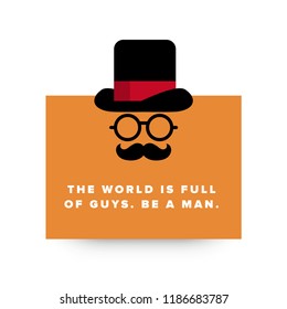 The world is full of guys Be a man Motivational Quote Poster Design with Gentleman Hat Spectacles and Moustache 