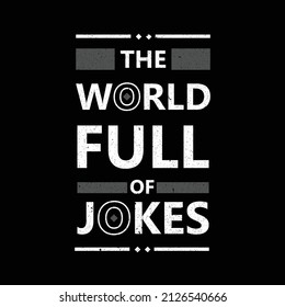 the world full of  jokes. typography for t shirt design, tee print, applique, fashion slogan, badge, label clothing, jeans, or other printing products. Vector illustration