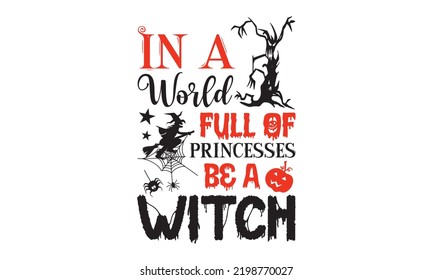 In a world full of princesses be a witch - Halloween T shirt Design, Hand drawn vintage illustration with hand-lettering and decoration elements, Cut Files for Cricut Svg, Digital Download
