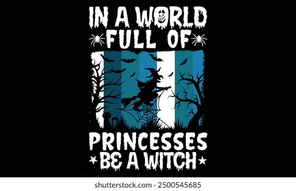 In A World Full Of Princesses Be A Witch - Halloween T Shirt Design, Hand Lettering Inspirational Quotes Isolated On Black Background, For The Design Of Postcards, Cutting Cricut And Silhouette, EPS 1