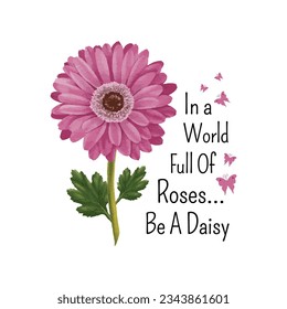 En Un Mundo Lleno De Rosas, Sea Un Diseño De Camisetas Daisy. Hermosa Acuarela Daisy Flower Illustration. Diseño de tipografía floral