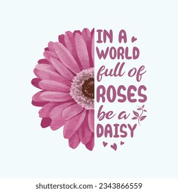 In A World Full Of Roses, Be A Daisy. Beautiful Watercolor Daisy Floral T-shirt Design For Women