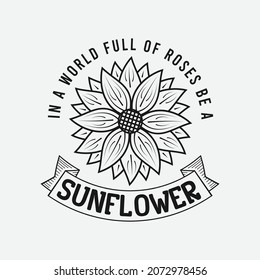 In A World Full Of Roses Be A Sunflower lettering, sunflower motivational quote for print, poster, card, t-shirt, mug and much more