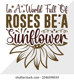 In A World Full Of Roses Be A Sunflower SVG Printable Vector Illustration