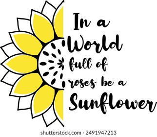 In a world full of roses be a sunflower Digital EPs Vector graphics File