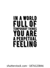 In a world full of temporary things you are a perpetual feeling.Hand drawn typography poster design. Premium Vector.