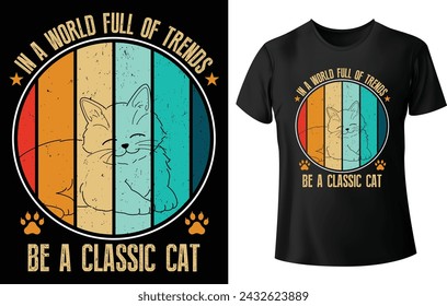 In a World full of Trends be a Classic Cat T Shirt Design for Cat T Shirt