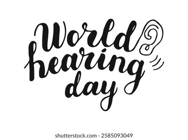 World Hearing Day text banner in black color. Handwriting calligraphy inscription isolated on white background. Hand drawn lettering with ear