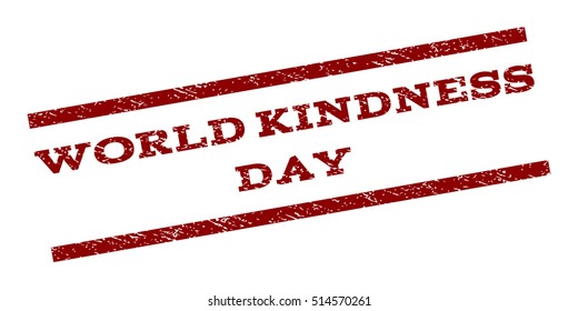 World Kindness Day watermark stamp. Text caption between parallel lines with grunge design style. Rubber seal stamp with unclean texture. Vector dark red color ink imprint on a white background.