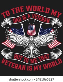 To the world my dad is a veteran but to me he is my world. I love him and I am proud of him