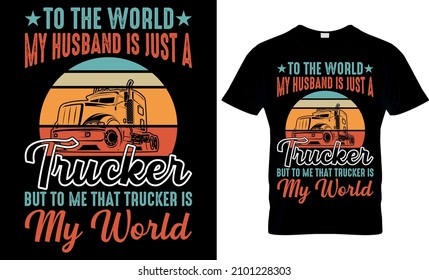  To the World My Husband is just a Trucker but to me that trucker is my world - Trucker T shirt Design svg