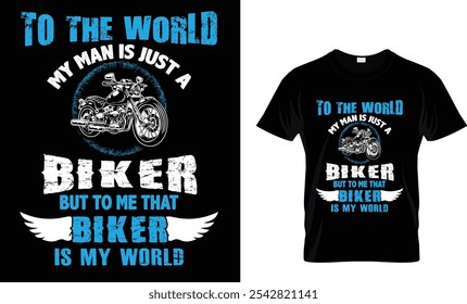 TO THE WORLD MY MAN IS JUST A BIKER BUT TO ME THAT BIKER IS MY WORLD