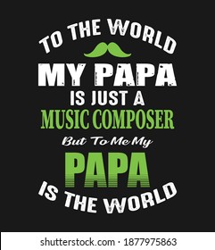 To the world my papa is just a music composer but to me my papa is the world. papa t shirt design, Vector graphic, lettering, typographic poster, vintage, label, badge, logo, icon or t-shirt. POD