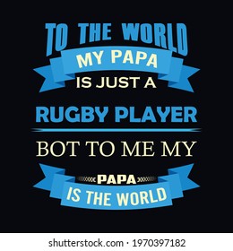 TO THE WORLD MY PAPA IS JUST A RUGBY PLAYER BOT TO ME MY PAPA IS THE WORLD a text-based t-shirt design