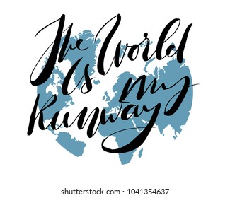 The world is my runway. Motivation quote. Hand lettering for your design: posters, t-shirt